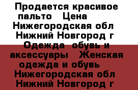 Продается красивое пальто › Цена ­ 800 - Нижегородская обл., Нижний Новгород г. Одежда, обувь и аксессуары » Женская одежда и обувь   . Нижегородская обл.,Нижний Новгород г.